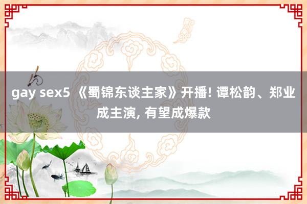 gay sex5 《蜀锦东谈主家》开播! 谭松韵、郑业成主演， 有望成爆款