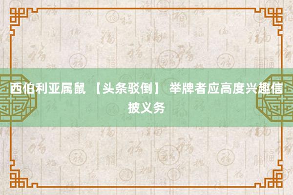 西伯利亚属鼠 【头条驳倒】 举牌者应高度兴趣信披义务
